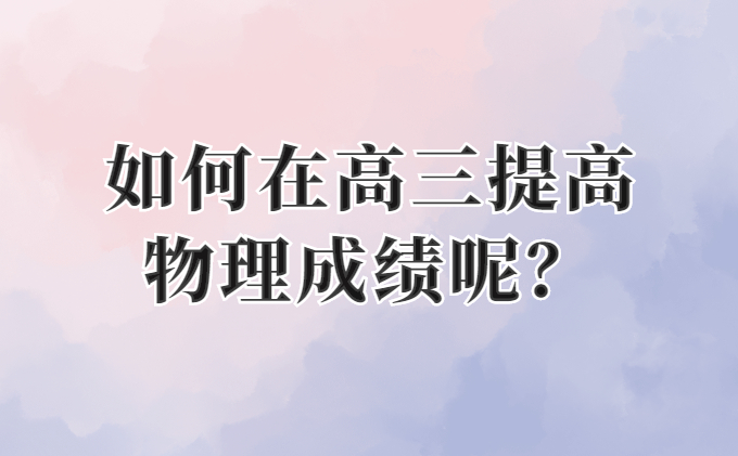 如何在高三提高物理成绩呢？